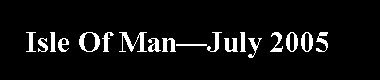 Text Box: Isle Of ManJuly 2005