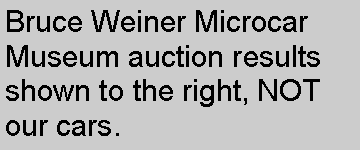 Text Box: Bruce Weiner Microcar Museum auction results shown to the right, NOT our cars.