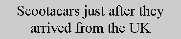Text Box: Scootacars just after they arrived from the UK